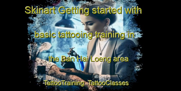 Skinart Getting started with basic tattooing training in the Ban Hai Loeng area | TattooTraining | TattooClasses | SkinartTraining-Thailand
