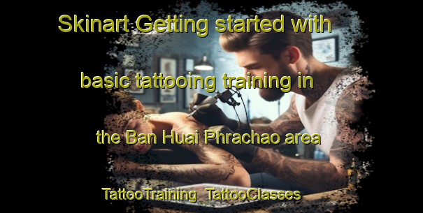 Skinart Getting started with basic tattooing training in the Ban Huai Phrachao area | TattooTraining | TattooClasses | SkinartTraining-Thailand