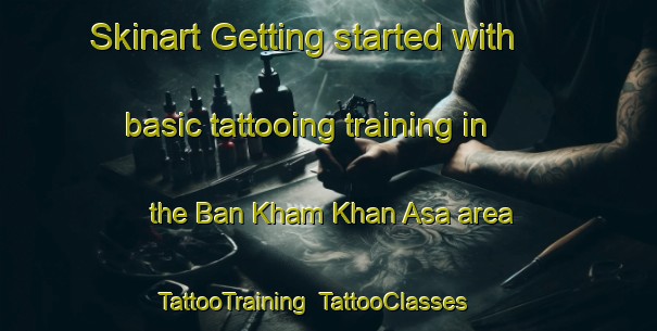 Skinart Getting started with basic tattooing training in the Ban Kham Khan Asa area | TattooTraining | TattooClasses | SkinartTraining-Thailand