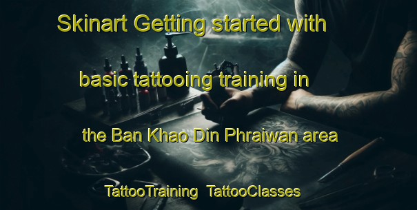Skinart Getting started with basic tattooing training in the Ban Khao Din Phraiwan area | TattooTraining | TattooClasses | SkinartTraining-Thailand