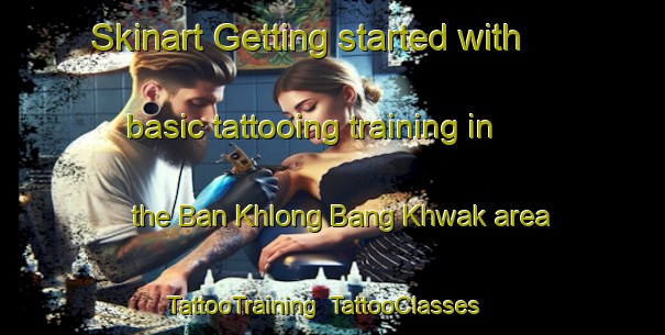 Skinart Getting started with basic tattooing training in the Ban Khlong Bang Khwak area | TattooTraining | TattooClasses | SkinartTraining-Thailand