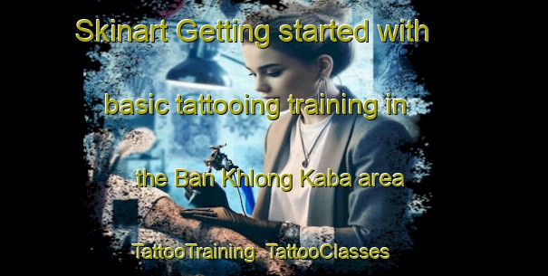 Skinart Getting started with basic tattooing training in the Ban Khlong Kaba area | TattooTraining | TattooClasses | SkinartTraining-Thailand