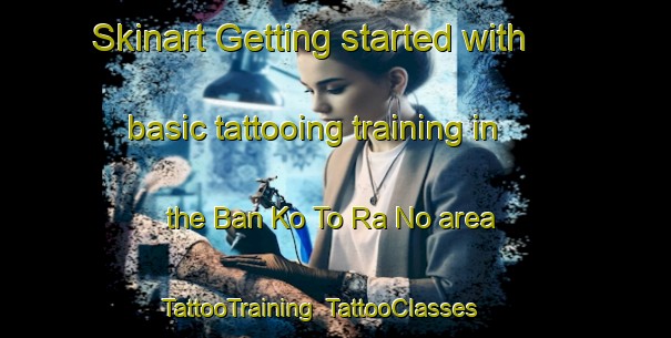 Skinart Getting started with basic tattooing training in the Ban Ko To Ra No area | TattooTraining | TattooClasses | SkinartTraining-Thailand