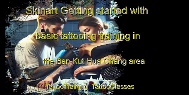 Skinart Getting started with basic tattooing training in the Ban Kut Hua Chang area | TattooTraining | TattooClasses | SkinartTraining-Thailand