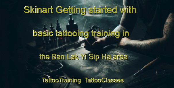 Skinart Getting started with basic tattooing training in the Ban Lak Yi Sip Ha area | TattooTraining | TattooClasses | SkinartTraining-Thailand