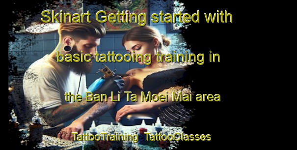Skinart Getting started with basic tattooing training in the Ban Li Ta Moei Mai area | TattooTraining | TattooClasses | SkinartTraining-Thailand