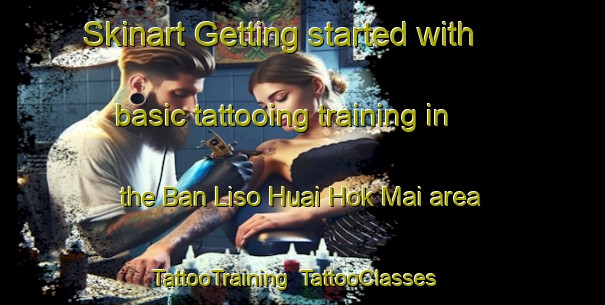 Skinart Getting started with basic tattooing training in the Ban Liso Huai Hok Mai area | TattooTraining | TattooClasses | SkinartTraining-Thailand