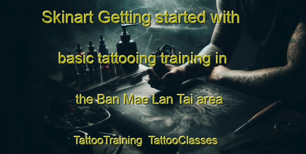 Skinart Getting started with basic tattooing training in the Ban Mae Lan Tai area | TattooTraining | TattooClasses | SkinartTraining-Thailand