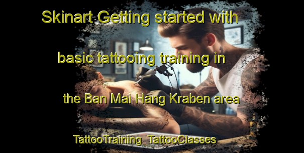 Skinart Getting started with basic tattooing training in the Ban Mai Hang Kraben area | TattooTraining | TattooClasses | SkinartTraining-Thailand