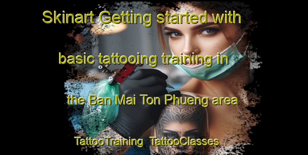 Skinart Getting started with basic tattooing training in the Ban Mai Ton Phueng area | TattooTraining | TattooClasses | SkinartTraining-Thailand