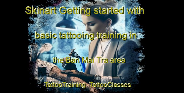 Skinart Getting started with basic tattooing training in the Ban Mai Tra area | TattooTraining | TattooClasses | SkinartTraining-Thailand