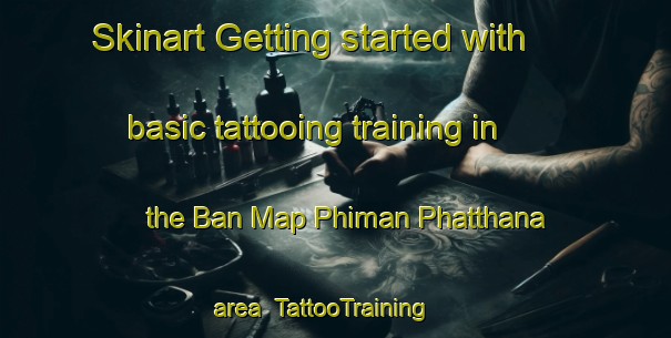 Skinart Getting started with basic tattooing training in the Ban Map Phiman Phatthana area | TattooTraining | TattooClasses | SkinartTraining-Thailand