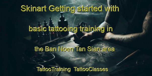 Skinart Getting started with basic tattooing training in the Ban Noen Tan Sian area | TattooTraining | TattooClasses | SkinartTraining-Thailand