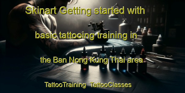 Skinart Getting started with basic tattooing training in the Ban Nong Kung Thai area | TattooTraining | TattooClasses | SkinartTraining-Thailand