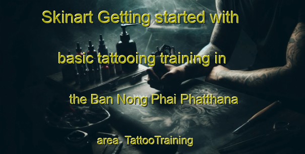 Skinart Getting started with basic tattooing training in the Ban Nong Phai Phatthana area | TattooTraining | TattooClasses | SkinartTraining-Thailand