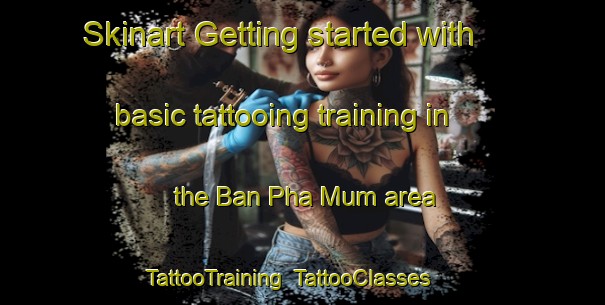 Skinart Getting started with basic tattooing training in the Ban Pha Mum area | TattooTraining | TattooClasses | SkinartTraining-Thailand