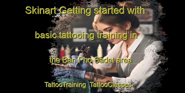 Skinart Getting started with basic tattooing training in the Ban Pho Sadet area | TattooTraining | TattooClasses | SkinartTraining-Thailand