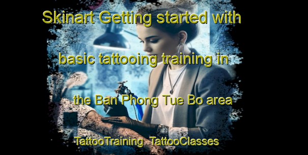 Skinart Getting started with basic tattooing training in the Ban Phong Tue Bo area | TattooTraining | TattooClasses | SkinartTraining-Thailand
