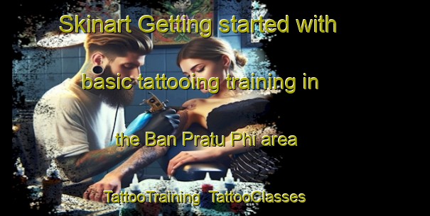 Skinart Getting started with basic tattooing training in the Ban Pratu Phi area | TattooTraining | TattooClasses | SkinartTraining-Thailand