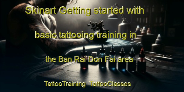 Skinart Getting started with basic tattooing training in the Ban Rai Don Fai area | TattooTraining | TattooClasses | SkinartTraining-Thailand