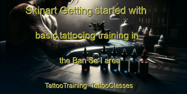 Skinart Getting started with basic tattooing training in the Ban Sa I area | TattooTraining | TattooClasses | SkinartTraining-Thailand