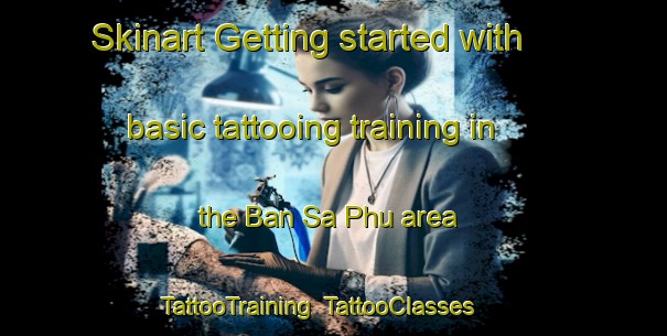 Skinart Getting started with basic tattooing training in the Ban Sa Phu area | TattooTraining | TattooClasses | SkinartTraining-Thailand