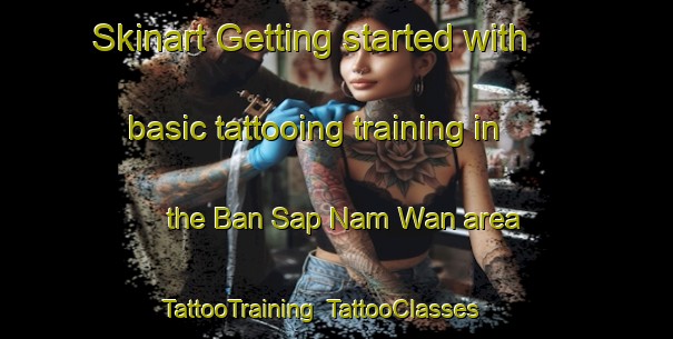 Skinart Getting started with basic tattooing training in the Ban Sap Nam Wan area | TattooTraining | TattooClasses | SkinartTraining-Thailand