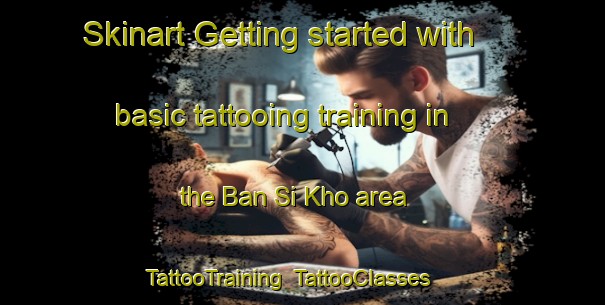 Skinart Getting started with basic tattooing training in the Ban Si Kho area | TattooTraining | TattooClasses | SkinartTraining-Thailand