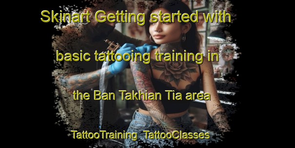 Skinart Getting started with basic tattooing training in the Ban Takhian Tia area | TattooTraining | TattooClasses | SkinartTraining-Thailand