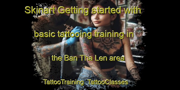 Skinart Getting started with basic tattooing training in the Ban Tha Len area | TattooTraining | TattooClasses | SkinartTraining-Thailand