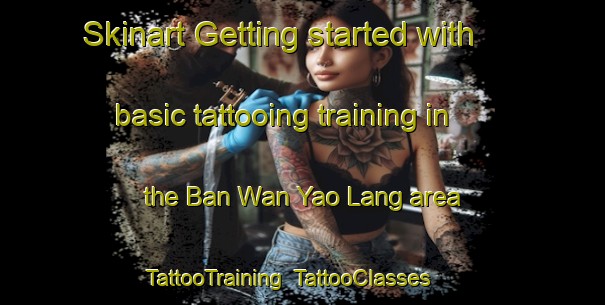Skinart Getting started with basic tattooing training in the Ban Wan Yao Lang area | TattooTraining | TattooClasses | SkinartTraining-Thailand