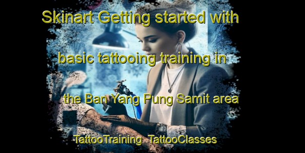 Skinart Getting started with basic tattooing training in the Ban Yang Pung Samit area | TattooTraining | TattooClasses | SkinartTraining-Thailand