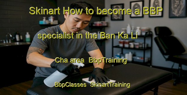 Skinart How to become a BBP specialist in the Ban Ka Li Cha area | BbpTraining | BbpClasses | SkinartTraining-Thailand