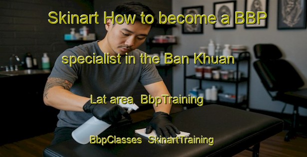 Skinart How to become a BBP specialist in the Ban Khuan Lat area | BbpTraining | BbpClasses | SkinartTraining-Thailand