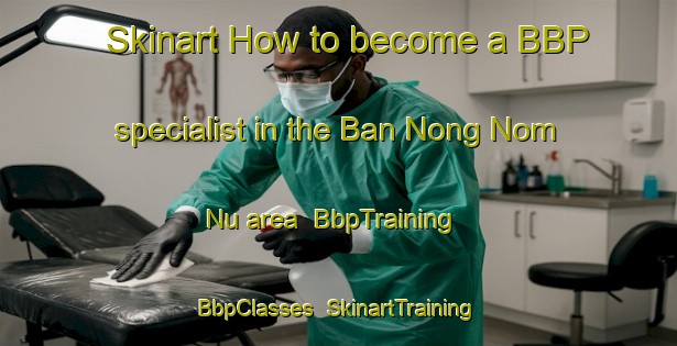 Skinart How to become a BBP specialist in the Ban Nong Nom Nu area | BbpTraining | BbpClasses | SkinartTraining-Thailand