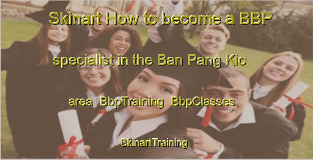 Skinart How to become a BBP specialist in the Ban Pang Kio area | BbpTraining | BbpClasses | SkinartTraining-Thailand