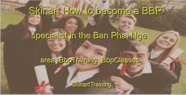 Skinart How to become a BBP specialist in the Ban Phai Nge area | BbpTraining | BbpClasses | SkinartTraining-Thailand