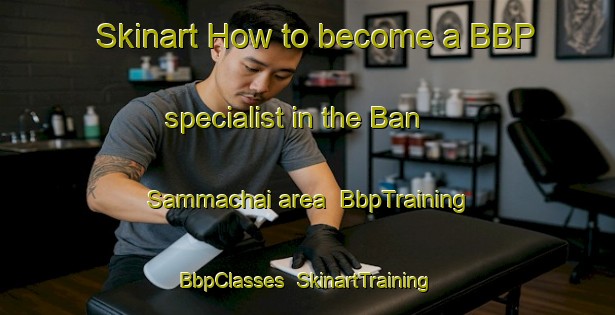 Skinart How to become a BBP specialist in the Ban Sammachai area | BbpTraining | BbpClasses | SkinartTraining-Thailand