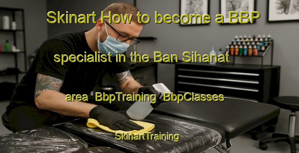 Skinart How to become a BBP specialist in the Ban Sihanat area | BbpTraining | BbpClasses | SkinartTraining-Thailand