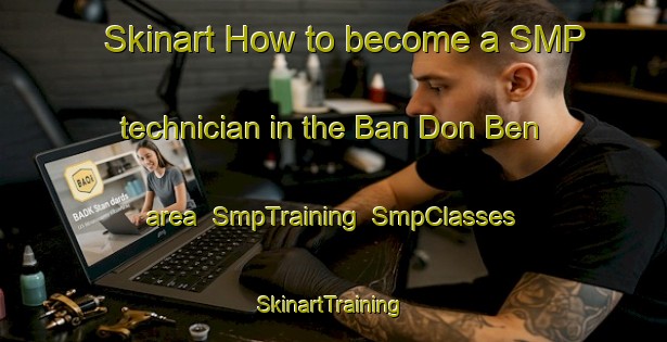 Skinart How to become a SMP technician in the Ban Don Ben area | SmpTraining | SmpClasses | SkinartTraining-Thailand