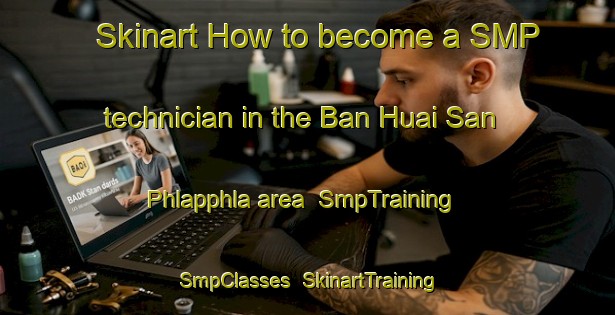 Skinart How to become a SMP technician in the Ban Huai San Phlapphla area | SmpTraining | SmpClasses | SkinartTraining-Thailand
