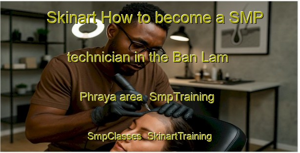 Skinart How to become a SMP technician in the Ban Lam Phraya area | SmpTraining | SmpClasses | SkinartTraining-Thailand
