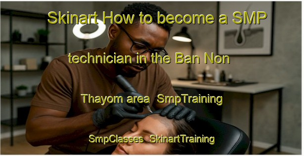 Skinart How to become a SMP technician in the Ban Non Thayom area | SmpTraining | SmpClasses | SkinartTraining-Thailand
