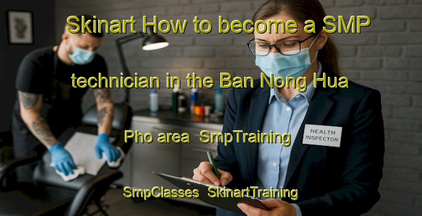 Skinart How to become a SMP technician in the Ban Nong Hua Pho area | SmpTraining | SmpClasses | SkinartTraining-Thailand