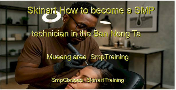 Skinart How to become a SMP technician in the Ban Nong Ta Mueang area | SmpTraining | SmpClasses | SkinartTraining-Thailand