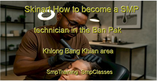 Skinart How to become a SMP technician in the Ban Pak Khlong Bang Khian area | SmpTraining | SmpClasses | SkinartTraining-Thailand