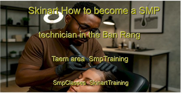 Skinart How to become a SMP technician in the Ban Rang Taem area | SmpTraining | SmpClasses | SkinartTraining-Thailand