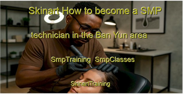 Skinart How to become a SMP technician in the Ban Yun area | SmpTraining | SmpClasses | SkinartTraining-Thailand