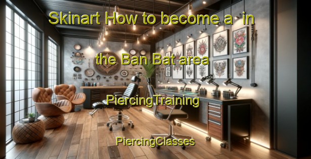 Skinart How to become a  in the Ban Bat area | #PiercingTraining #PiercingClasses #SkinartTraining-Thailand