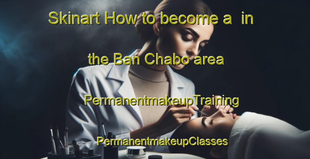 Skinart How to become a  in the Ban Chabo area | #PermanentmakeupTraining #PermanentmakeupClasses #SkinartTraining-Thailand